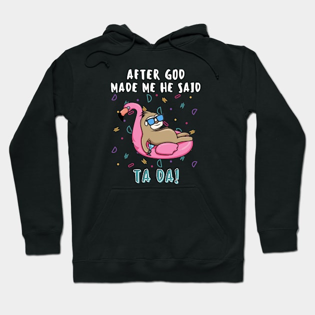 AFTER GOD MADE ME HE SAID TADA Funny Sloth Flamingo Swim Hoodie by GIFTGROO